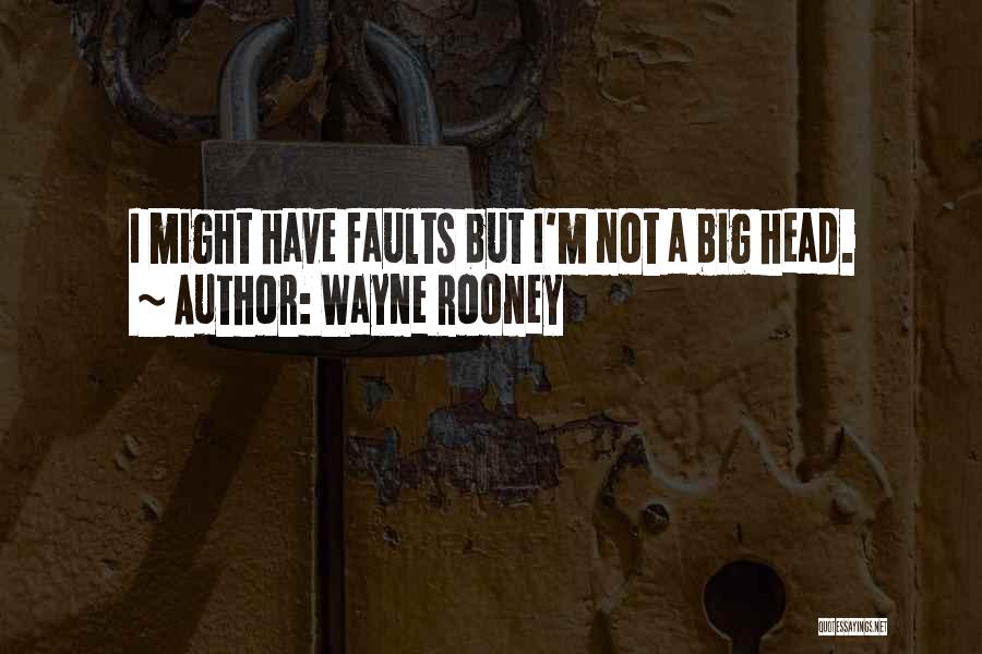 Wayne Rooney Quotes: I Might Have Faults But I'm Not A Big Head.