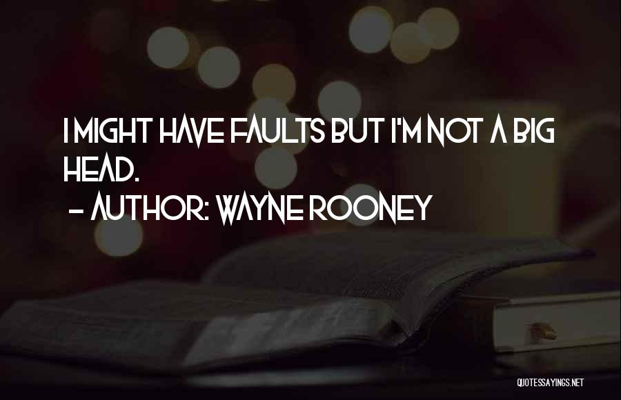 Wayne Rooney Quotes: I Might Have Faults But I'm Not A Big Head.