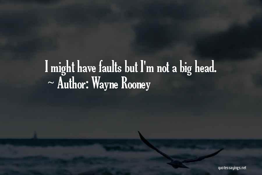 Wayne Rooney Quotes: I Might Have Faults But I'm Not A Big Head.