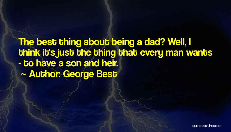 George Best Quotes: The Best Thing About Being A Dad? Well, I Think It's Just The Thing That Every Man Wants - To