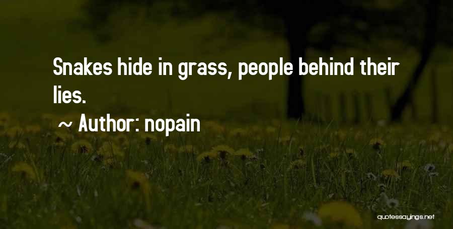 Nopain Quotes: Snakes Hide In Grass, People Behind Their Lies.