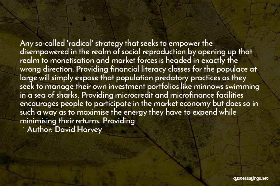 David Harvey Quotes: Any So-called 'radical' Strategy That Seeks To Empower The Disempowered In The Realm Of Social Reproduction By Opening Up That