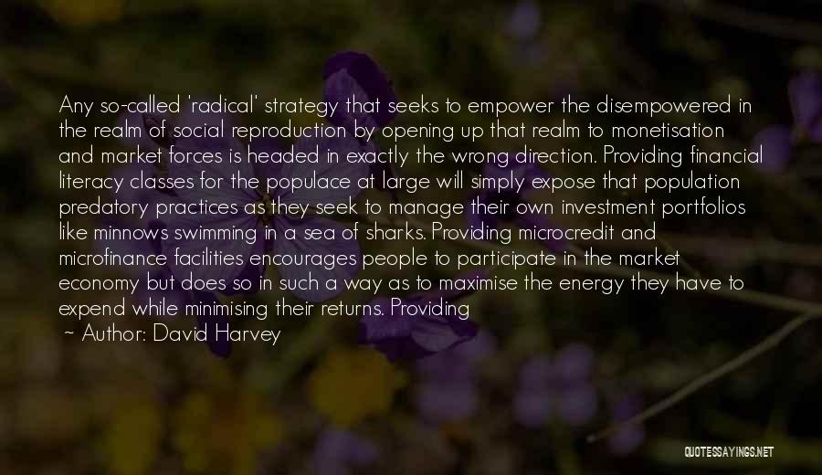 David Harvey Quotes: Any So-called 'radical' Strategy That Seeks To Empower The Disempowered In The Realm Of Social Reproduction By Opening Up That