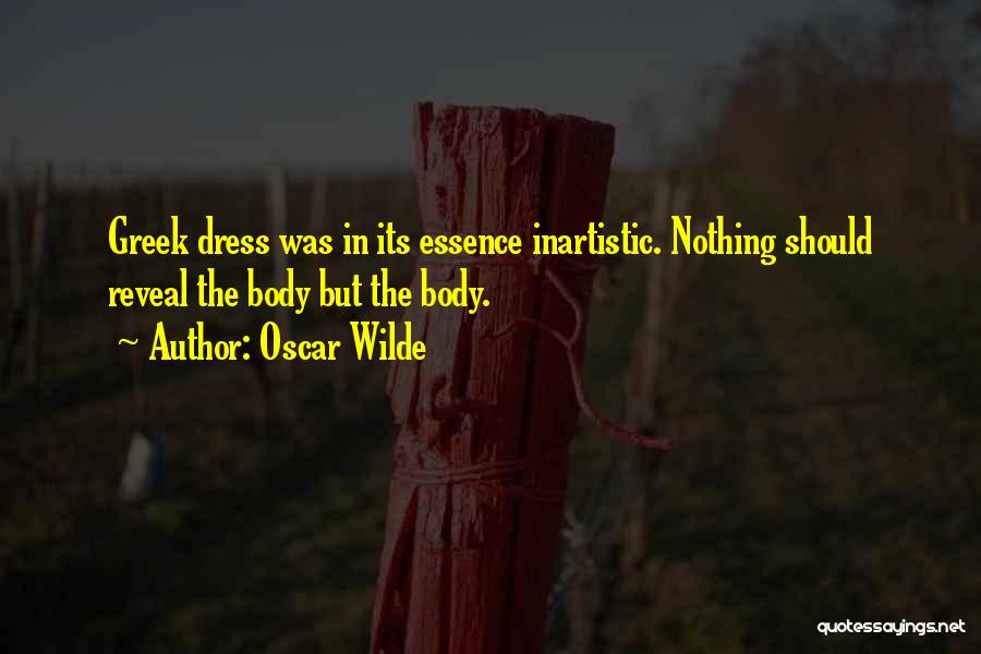 Oscar Wilde Quotes: Greek Dress Was In Its Essence Inartistic. Nothing Should Reveal The Body But The Body.