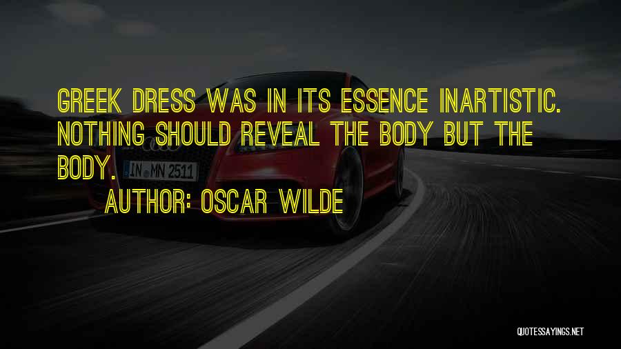 Oscar Wilde Quotes: Greek Dress Was In Its Essence Inartistic. Nothing Should Reveal The Body But The Body.