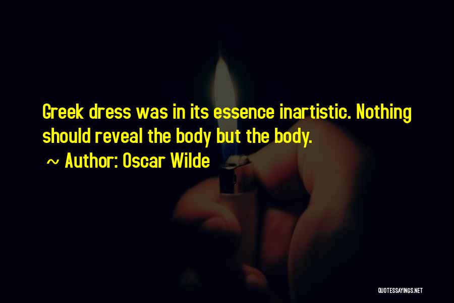 Oscar Wilde Quotes: Greek Dress Was In Its Essence Inartistic. Nothing Should Reveal The Body But The Body.