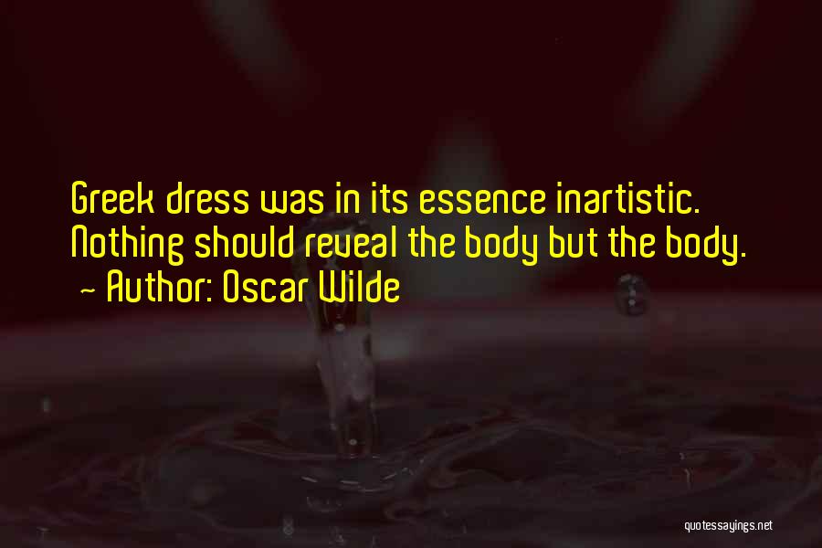 Oscar Wilde Quotes: Greek Dress Was In Its Essence Inartistic. Nothing Should Reveal The Body But The Body.