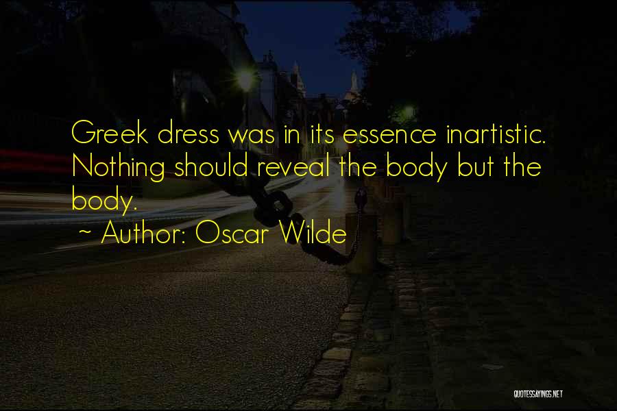 Oscar Wilde Quotes: Greek Dress Was In Its Essence Inartistic. Nothing Should Reveal The Body But The Body.