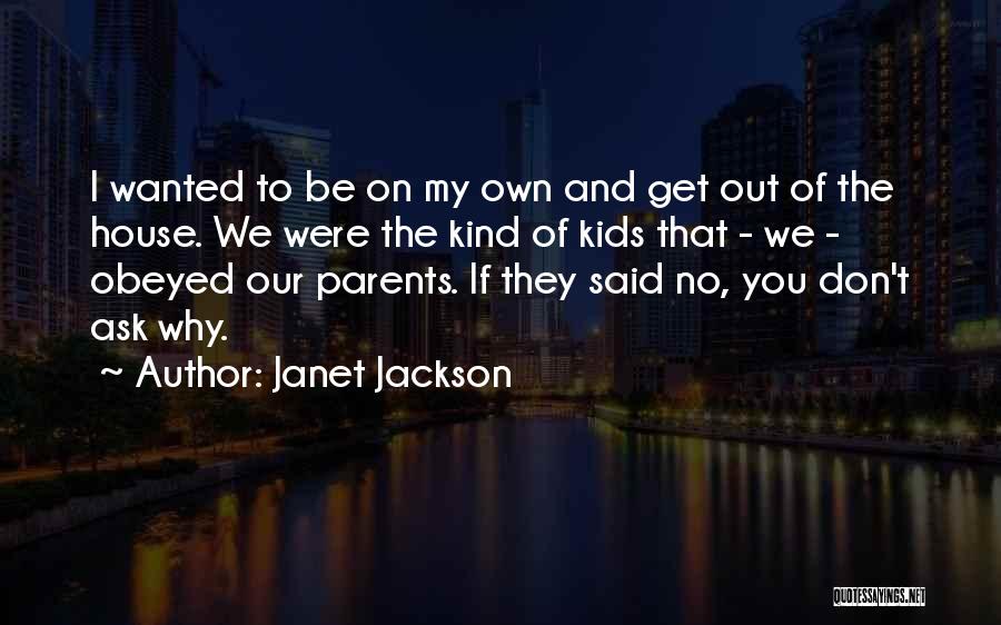 Janet Jackson Quotes: I Wanted To Be On My Own And Get Out Of The House. We Were The Kind Of Kids That