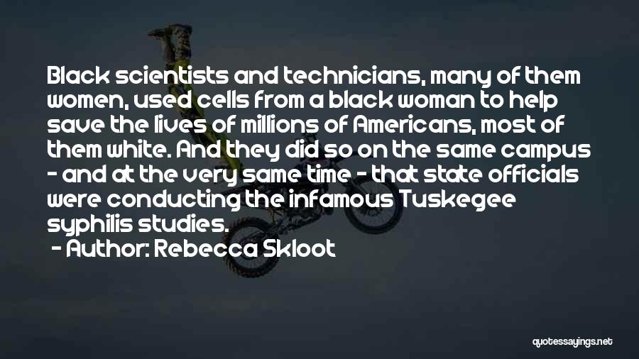 Rebecca Skloot Quotes: Black Scientists And Technicians, Many Of Them Women, Used Cells From A Black Woman To Help Save The Lives Of