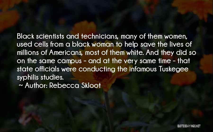 Rebecca Skloot Quotes: Black Scientists And Technicians, Many Of Them Women, Used Cells From A Black Woman To Help Save The Lives Of