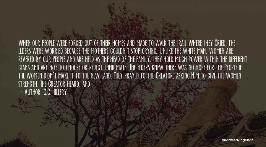 C.C. Tillery Quotes: When Our People Were Forced Out Of Their Homes And Made To Walk The Trail Where They Cried, The Elders