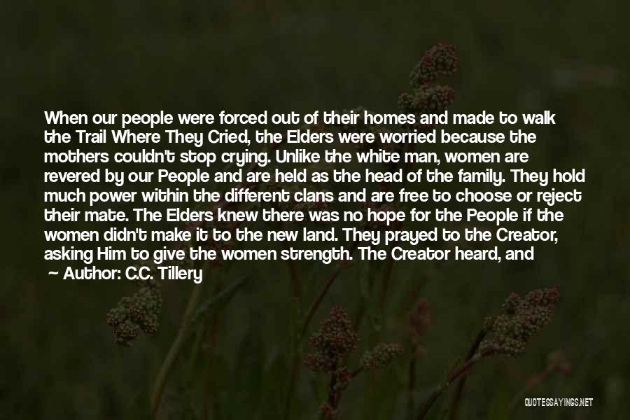 C.C. Tillery Quotes: When Our People Were Forced Out Of Their Homes And Made To Walk The Trail Where They Cried, The Elders