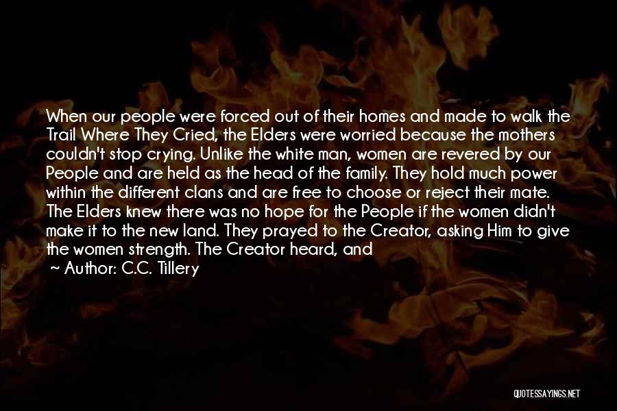 C.C. Tillery Quotes: When Our People Were Forced Out Of Their Homes And Made To Walk The Trail Where They Cried, The Elders