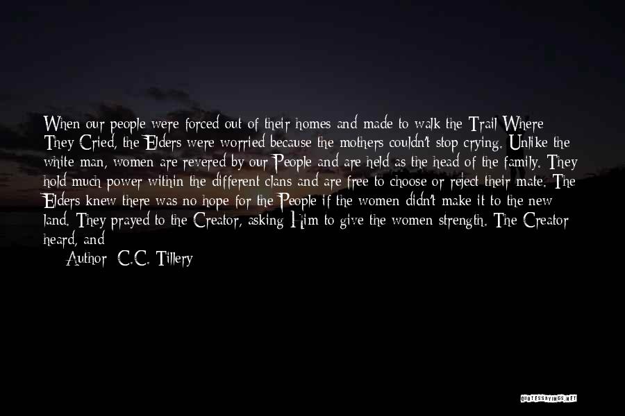 C.C. Tillery Quotes: When Our People Were Forced Out Of Their Homes And Made To Walk The Trail Where They Cried, The Elders