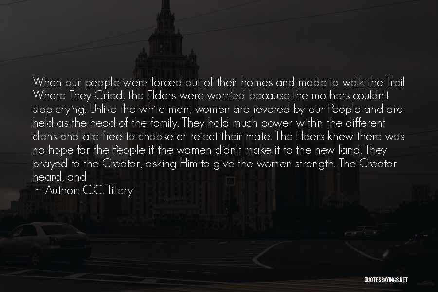 C.C. Tillery Quotes: When Our People Were Forced Out Of Their Homes And Made To Walk The Trail Where They Cried, The Elders