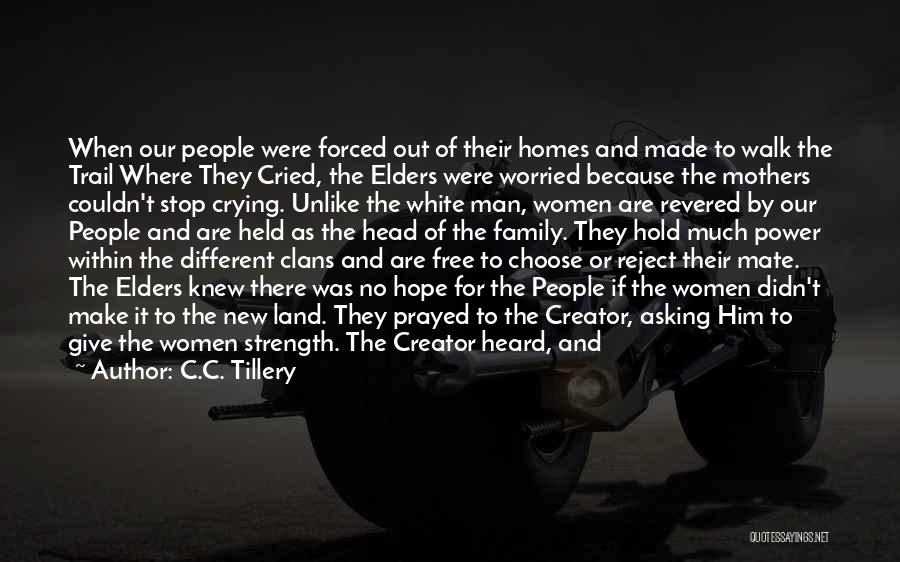 C.C. Tillery Quotes: When Our People Were Forced Out Of Their Homes And Made To Walk The Trail Where They Cried, The Elders