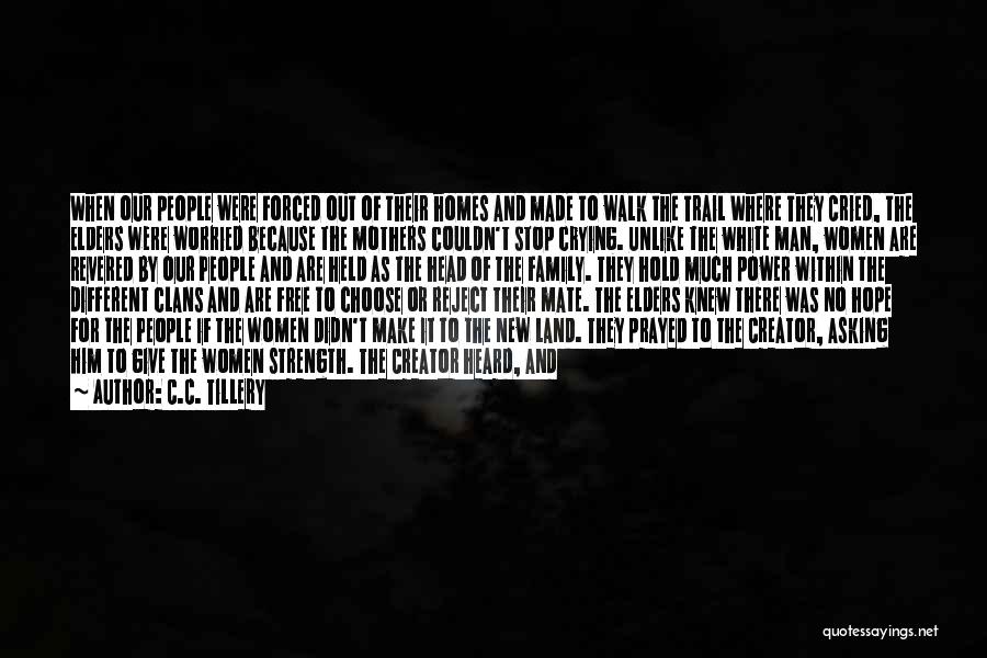 C.C. Tillery Quotes: When Our People Were Forced Out Of Their Homes And Made To Walk The Trail Where They Cried, The Elders
