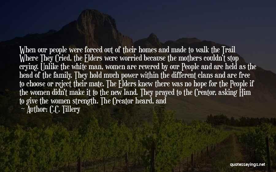 C.C. Tillery Quotes: When Our People Were Forced Out Of Their Homes And Made To Walk The Trail Where They Cried, The Elders