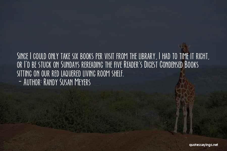 Randy Susan Meyers Quotes: Since I Could Only Take Six Books Per Visit From The Library, I Had To Time It Right, Or I'd