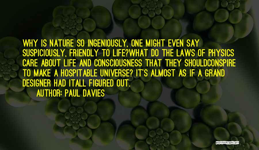 Paul Davies Quotes: Why Is Nature So Ingeniously, One Might Even Say Suspiciously, Friendly To Life?what Do The Laws Of Physics Care About
