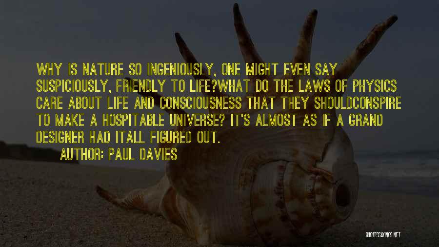 Paul Davies Quotes: Why Is Nature So Ingeniously, One Might Even Say Suspiciously, Friendly To Life?what Do The Laws Of Physics Care About