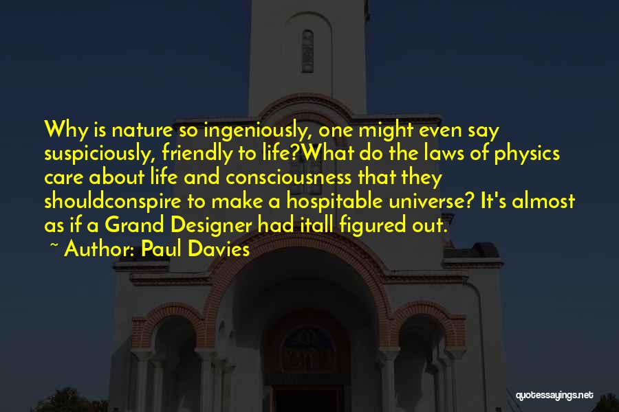 Paul Davies Quotes: Why Is Nature So Ingeniously, One Might Even Say Suspiciously, Friendly To Life?what Do The Laws Of Physics Care About