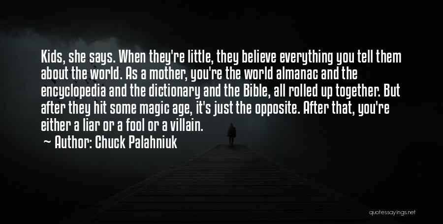 Chuck Palahniuk Quotes: Kids, She Says. When They're Little, They Believe Everything You Tell Them About The World. As A Mother, You're The