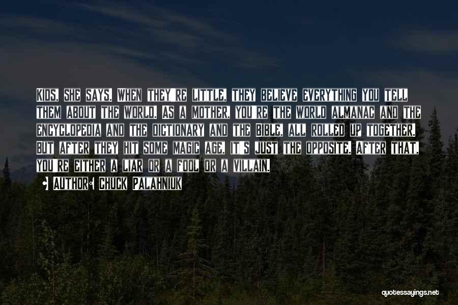 Chuck Palahniuk Quotes: Kids, She Says. When They're Little, They Believe Everything You Tell Them About The World. As A Mother, You're The