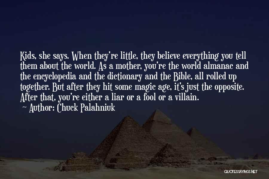 Chuck Palahniuk Quotes: Kids, She Says. When They're Little, They Believe Everything You Tell Them About The World. As A Mother, You're The
