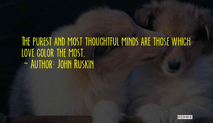 John Ruskin Quotes: The Purest And Most Thoughtful Minds Are Those Which Love Color The Most.