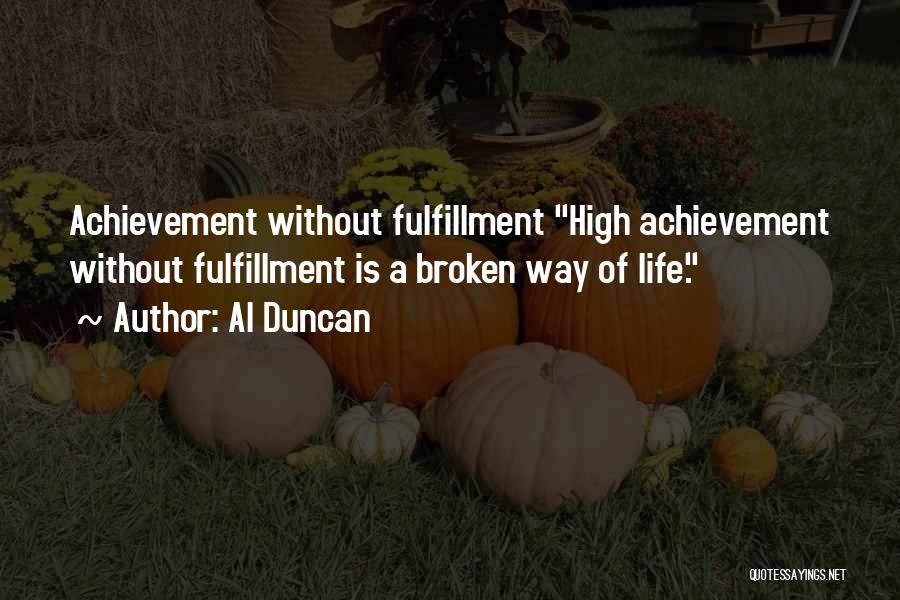 Al Duncan Quotes: Achievement Without Fulfillment High Achievement Without Fulfillment Is A Broken Way Of Life.