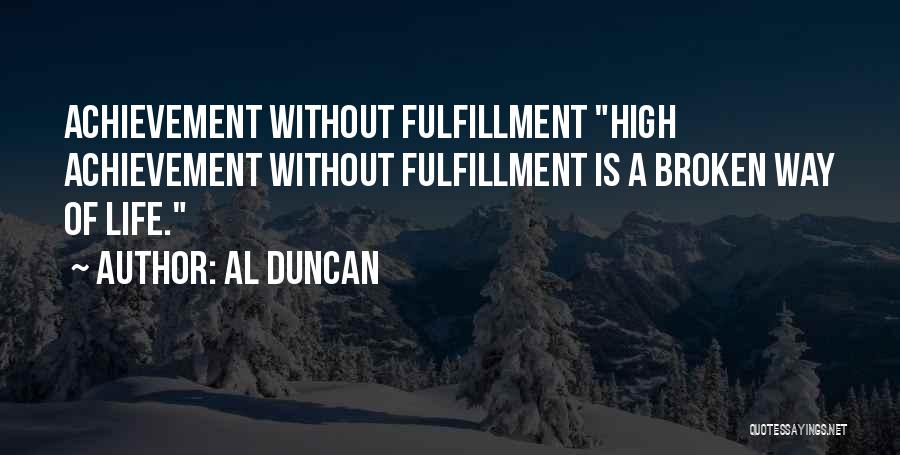 Al Duncan Quotes: Achievement Without Fulfillment High Achievement Without Fulfillment Is A Broken Way Of Life.