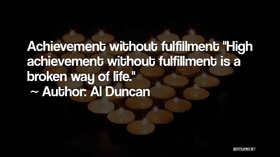Al Duncan Quotes: Achievement Without Fulfillment High Achievement Without Fulfillment Is A Broken Way Of Life.