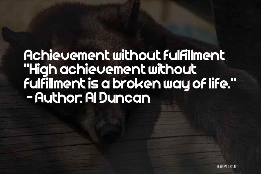 Al Duncan Quotes: Achievement Without Fulfillment High Achievement Without Fulfillment Is A Broken Way Of Life.