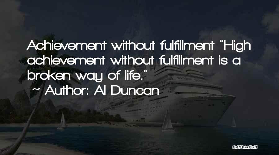 Al Duncan Quotes: Achievement Without Fulfillment High Achievement Without Fulfillment Is A Broken Way Of Life.