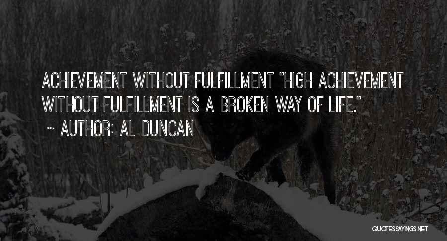 Al Duncan Quotes: Achievement Without Fulfillment High Achievement Without Fulfillment Is A Broken Way Of Life.