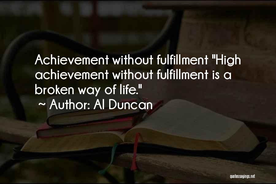 Al Duncan Quotes: Achievement Without Fulfillment High Achievement Without Fulfillment Is A Broken Way Of Life.