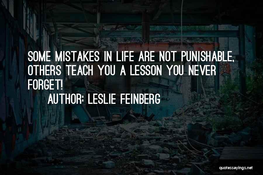 Leslie Feinberg Quotes: Some Mistakes In Life Are Not Punishable, Others Teach You A Lesson You Never Forget!