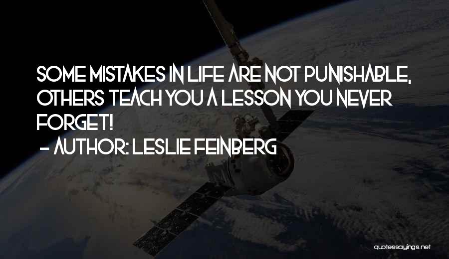 Leslie Feinberg Quotes: Some Mistakes In Life Are Not Punishable, Others Teach You A Lesson You Never Forget!