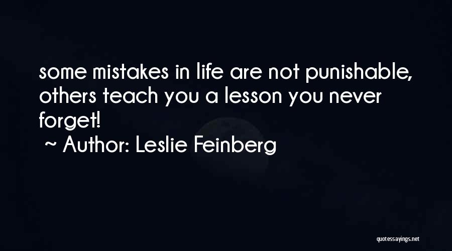 Leslie Feinberg Quotes: Some Mistakes In Life Are Not Punishable, Others Teach You A Lesson You Never Forget!