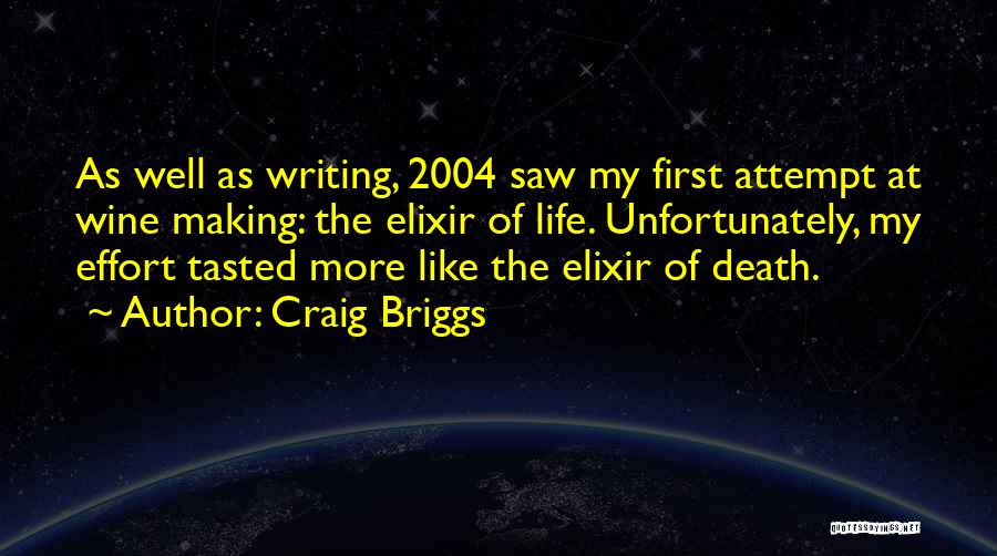 Craig Briggs Quotes: As Well As Writing, 2004 Saw My First Attempt At Wine Making: The Elixir Of Life. Unfortunately, My Effort Tasted