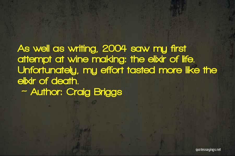 Craig Briggs Quotes: As Well As Writing, 2004 Saw My First Attempt At Wine Making: The Elixir Of Life. Unfortunately, My Effort Tasted