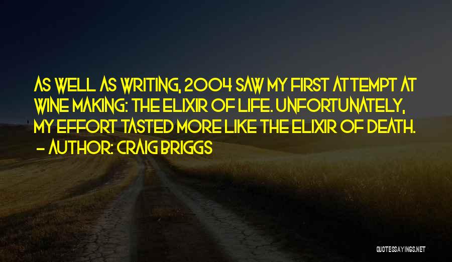 Craig Briggs Quotes: As Well As Writing, 2004 Saw My First Attempt At Wine Making: The Elixir Of Life. Unfortunately, My Effort Tasted