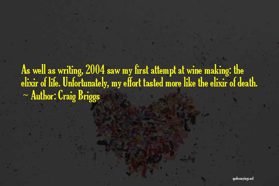 Craig Briggs Quotes: As Well As Writing, 2004 Saw My First Attempt At Wine Making: The Elixir Of Life. Unfortunately, My Effort Tasted