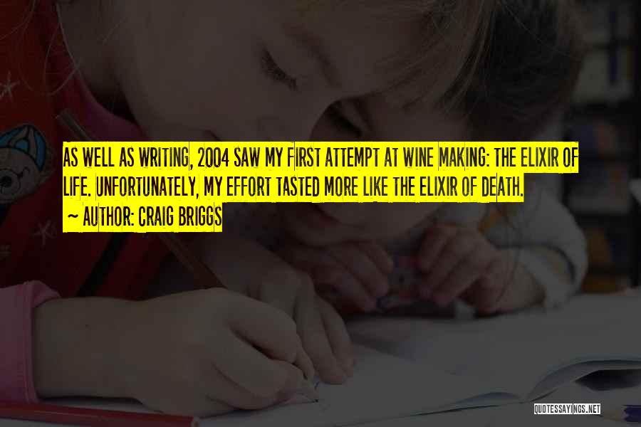 Craig Briggs Quotes: As Well As Writing, 2004 Saw My First Attempt At Wine Making: The Elixir Of Life. Unfortunately, My Effort Tasted