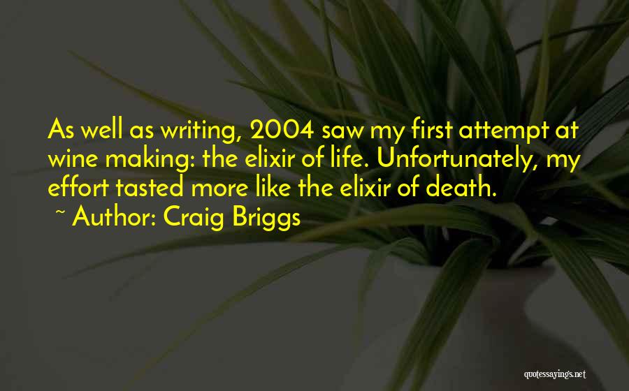 Craig Briggs Quotes: As Well As Writing, 2004 Saw My First Attempt At Wine Making: The Elixir Of Life. Unfortunately, My Effort Tasted