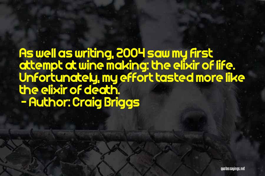 Craig Briggs Quotes: As Well As Writing, 2004 Saw My First Attempt At Wine Making: The Elixir Of Life. Unfortunately, My Effort Tasted