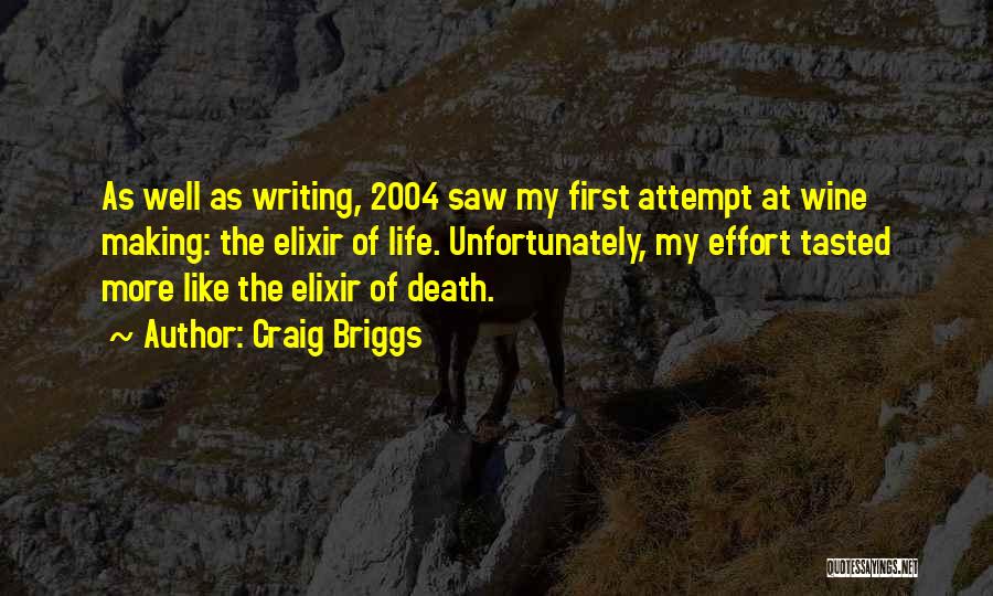 Craig Briggs Quotes: As Well As Writing, 2004 Saw My First Attempt At Wine Making: The Elixir Of Life. Unfortunately, My Effort Tasted