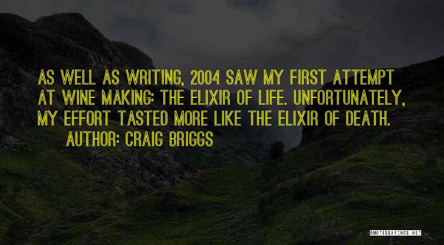 Craig Briggs Quotes: As Well As Writing, 2004 Saw My First Attempt At Wine Making: The Elixir Of Life. Unfortunately, My Effort Tasted